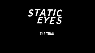 Static Eyes - &quot;The Thaw&quot;