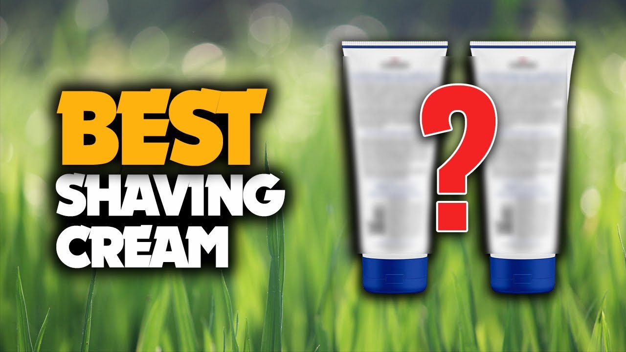 The Best Shaving Cream You Should Use