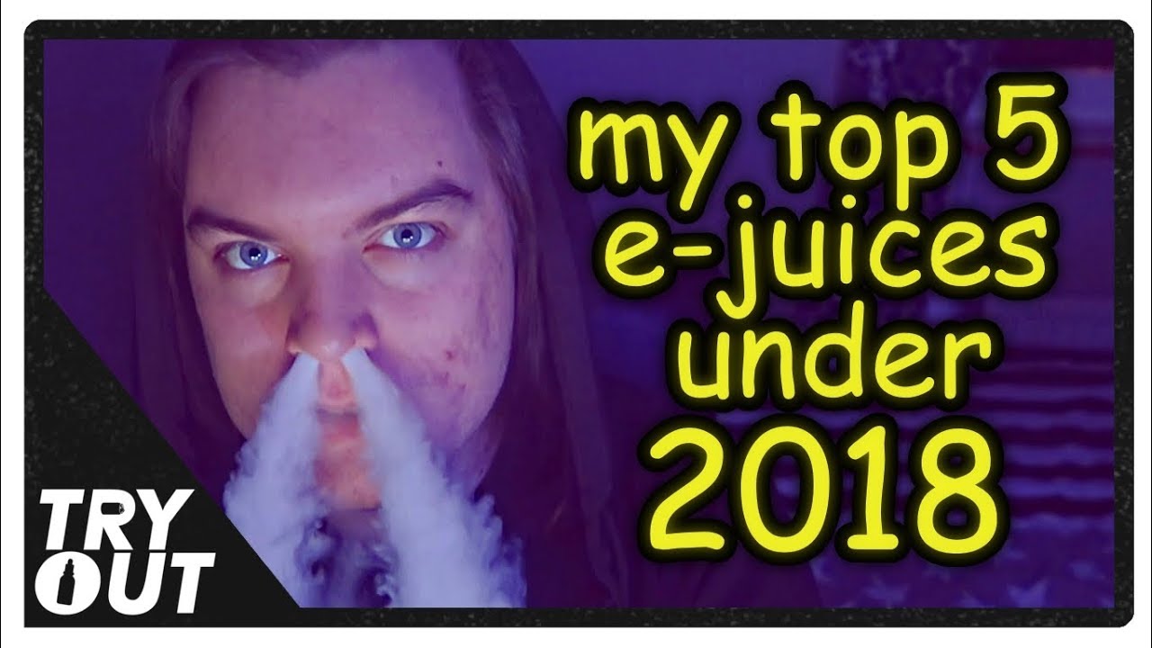 My Top 5 E-Juices Under 2018 | Tryout.
