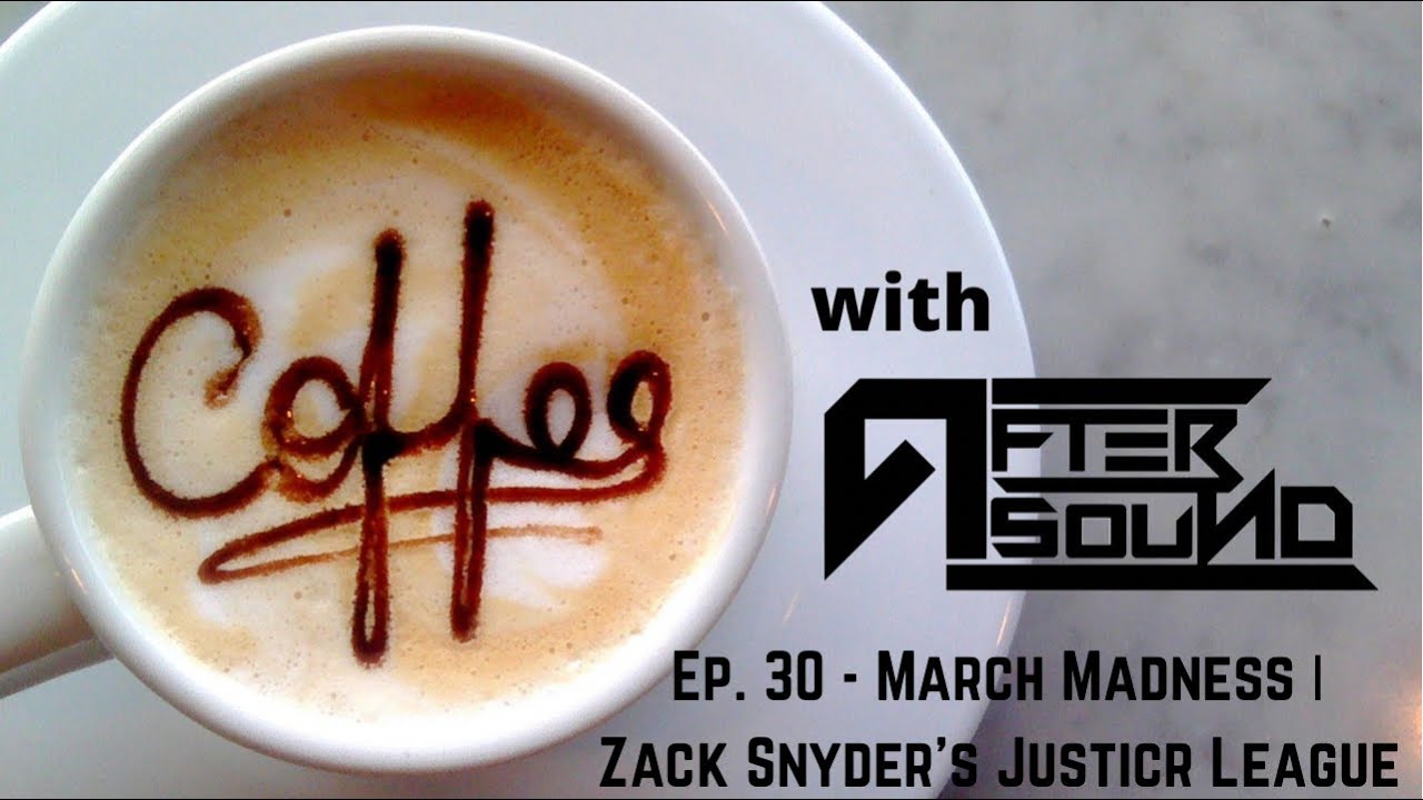 Coffee with AfterSound- Ep. #30 - March Madness | Zack Snyder's Justice League