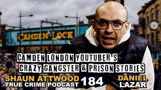 Camden London YouTuber's Crazy Gangster & Prison Stories: Daniel Lazar | True Crime Podcast 184
