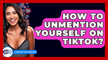 How To Unmention Yourself On TikTok? - Everyday-Networking