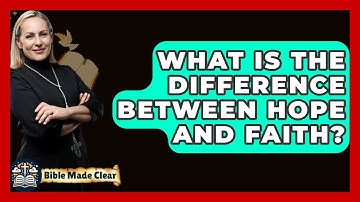 What Is the Difference Between Hope and Faith? - BibleMadeClear.com
