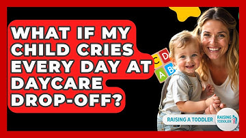 What If My Child Cries Every Day At Daycare Drop-off? - Raising A Toddler
