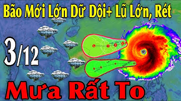 Bão Mới Lớn Dữ Dội Lũ Lớn Rét Mưa Rất To | Dự Báo thời tiết ngày 3/12 | thời tiết 10 ngày tới