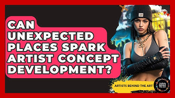Can Unexpected Places Spark Artist Concept Development? - Artists Behind the Art