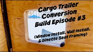 Cargo Trailer Conversion Build Episode #3 - Window Installation, Walls, and Dinette Seat Framing!