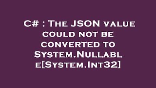 C# : The JSON value could not be converted to System.Nullable[System.Int32]