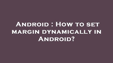 Android : How to set margin dynamically in Android?