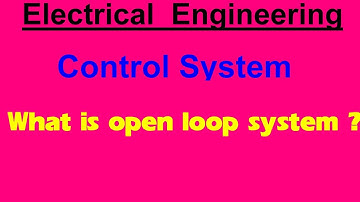 Open Loop System | Control System Theory | Electrical Engineering
