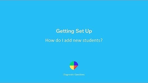 How do I add new students? - Getting set up on Diagnostic Questions