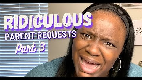 Ridiculous Parent Requests: Part 3
