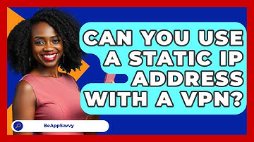 Can You Use A Static IP Address With A VPN? - Be App Savvy