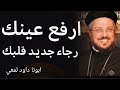 ارفع عينك وانظر رجاء جديد يعز ي قلبك من مؤتمر ارفعوا أعينكم أبونا داود لمعي