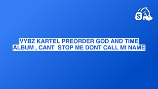 VYBZ KARTEL PREORDER GOD AND TIME  ALBUM , CANT  STOP ME DONT CALL MI NAME