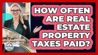 How Often Are Real Estate Property Taxes Paid?