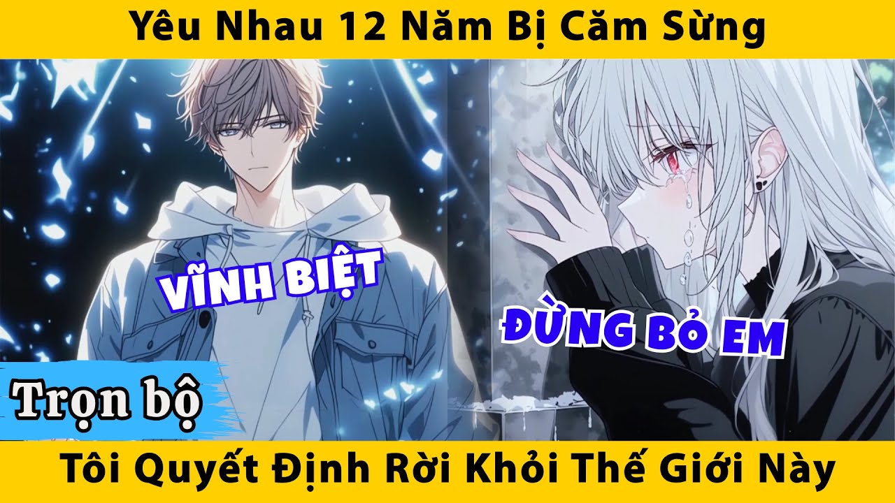Trọn bộ | Yêu nhau 12 năm bị cắm sừng tôi quyết định rời khỏi thế giới này