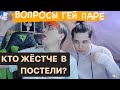 Вопросы гей паре! Кто жестче в постели?