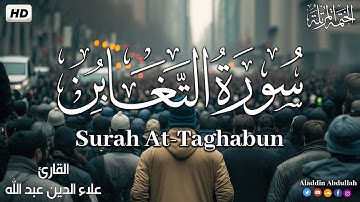 Surah At-Taghabun سورة التغابن كاملة ||  بصوت هادئ وجميل 😴💚||القارئ علاء الدين عبد الله