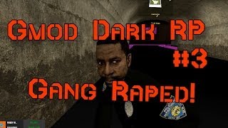GMOD Dark RP #3 - Gang Raped!