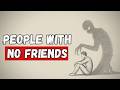 This Explains Why You Don’t Have Many Friends (It’s Not What You Think)