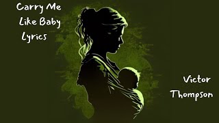 Carry Me Like Baby (Lyrics) - Victor Thompson