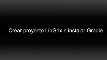 Tutorial LibGdx Capitulo 2: Creacion proyecto LibGdx e Instalacion Gradle