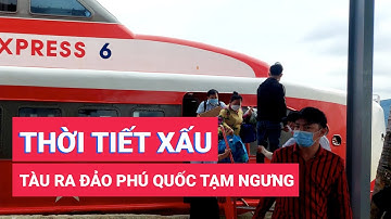 Thời tiết xấu, tạm ngưng chạy tàu cao tốc ra đảo Phú Quốc