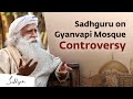 Sadhguru on Gyanvapi Mosque Controversy | Sadhguru