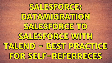 Salesforce: Datamigration Salesforce to Salesforce with TalenD - Best Practice for Self-Referreces