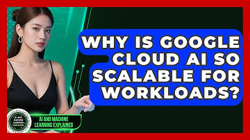 Why Is Google Cloud AI So Scalable For Workloads? - AI and Machine Learning Explained