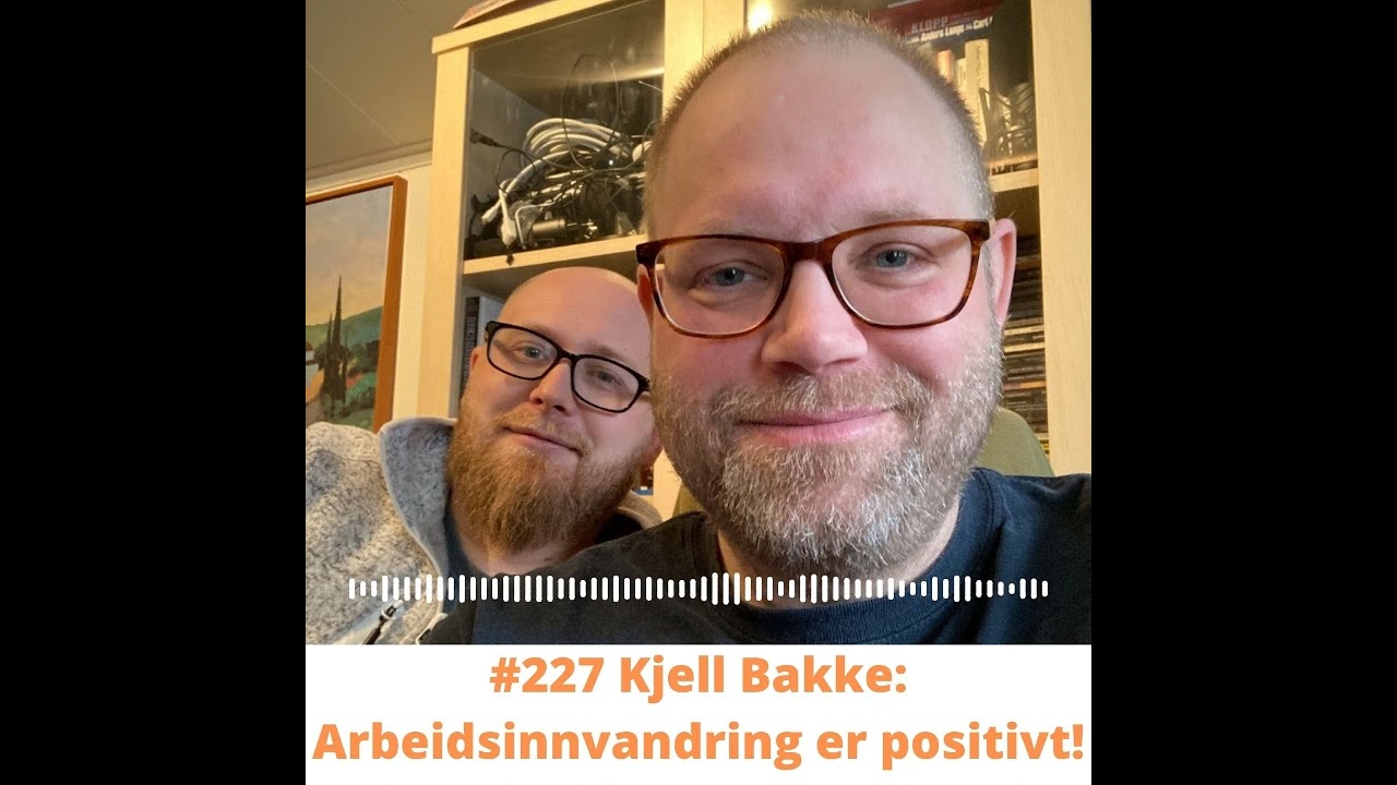 #227 Kjell Bakke: Arbeidsinnvandring er positivt!