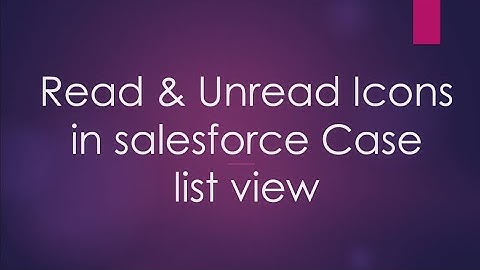 11.2. How to show salesforce case read and unread Icons in Case list view.