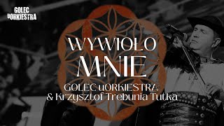 GOLEC uORKIESTRA & KRZYSZTOF TREBUNIA TUTKA - WYWIOŁO MIE W GÓRY  