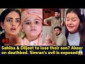 Sahiba  diljeet to lose their son akeer on deathbed simrans evil is exposed