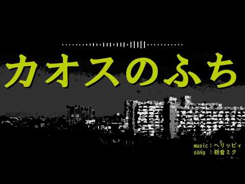 カオスのふち / ヘリッピィ feat.初音ミク