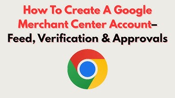 How To Create A Google Merchant Center Account– Feed, Verification & Approvals