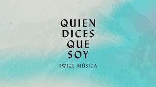 Video thumbnail of "TWICE MÚSICA - Quien Dices Que Soy (Letra)"