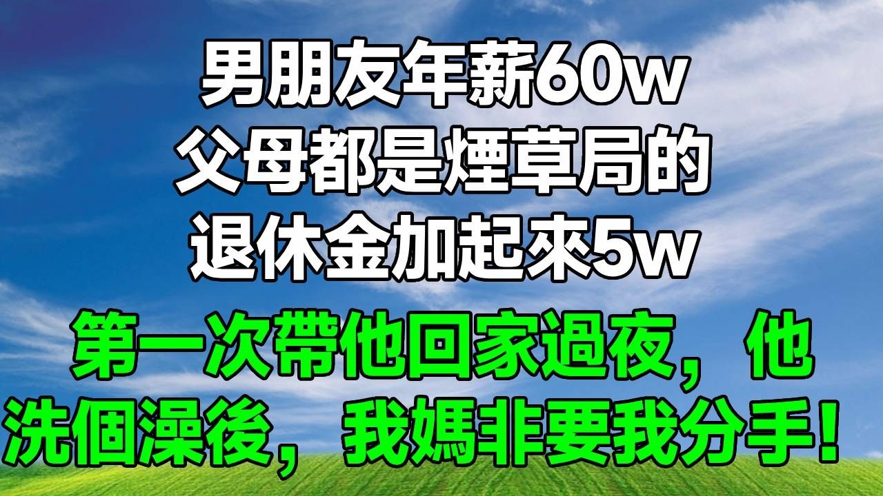 男朋友年薪60w，父母都是煙草局的，退休金加起來5w，第一次帶他回家過夜，他洗了個澡後，我媽非要我分手！#生活經驗 #為人處世 #人生感悟 #正能量 #故事分享 #情感 #打脸