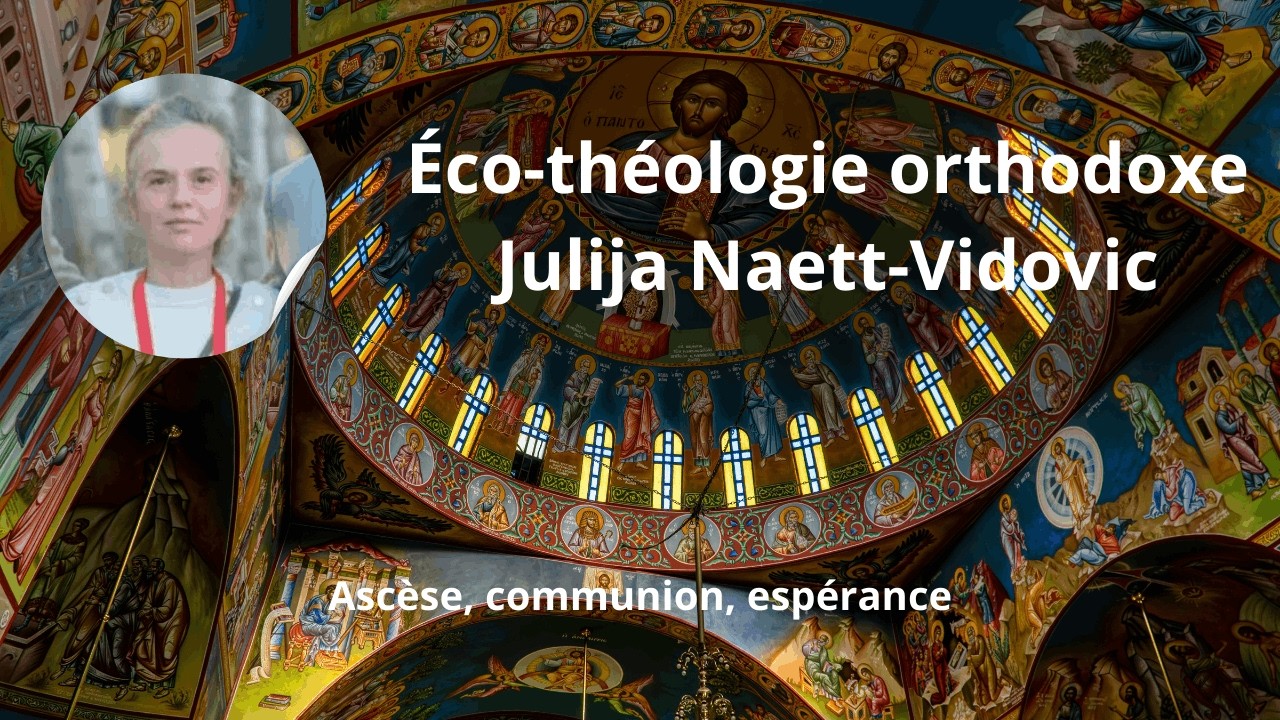 L'éco-théologie orthodoxe entre ascèse, communion et espérance (Julija Naett-Vidovic)