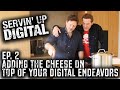 Adding the cheese on top of your digital endeavors  servin up digital ep 2