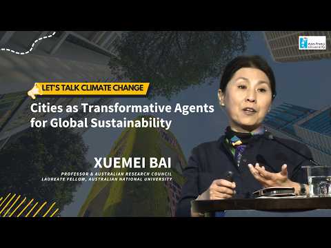 Cities as Transformative Agents for Global Sustainability | Xuemei Bai