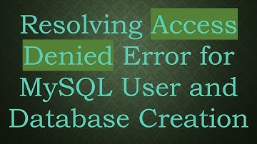 Resolving Access Denied Error for MySQL User and Database Creation