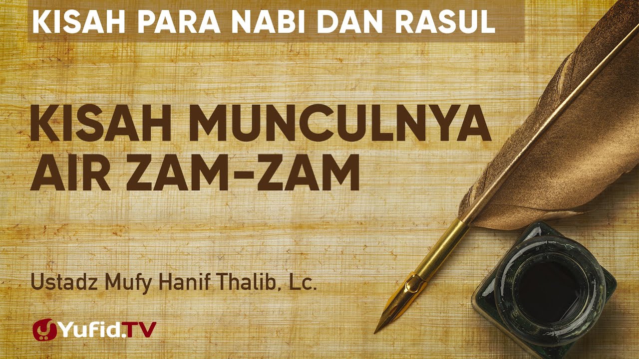 Kisah Munculnya Air Zam Zam - Ustadz Mufy Hanif Thalib, Lc. - Kisah Nabi dan Rasul
