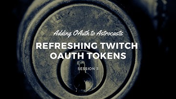 Session 3: Refreshing Twitch OAuth Tokens