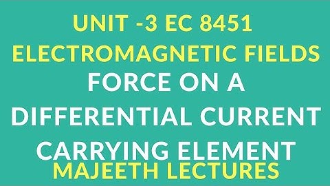EC 8451 ELECTROMAGNETIC FIELDS-FORCE ON A DIFFERENTIAL CURRENT CARRYING ELEMENT PLACED IN MAG FIELD