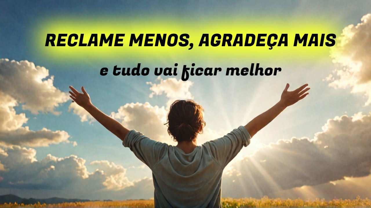 MAIS GRATIDÃO, MENOS RECLAMAÇÃO | Essa mensagem vai mudar a forma de ...