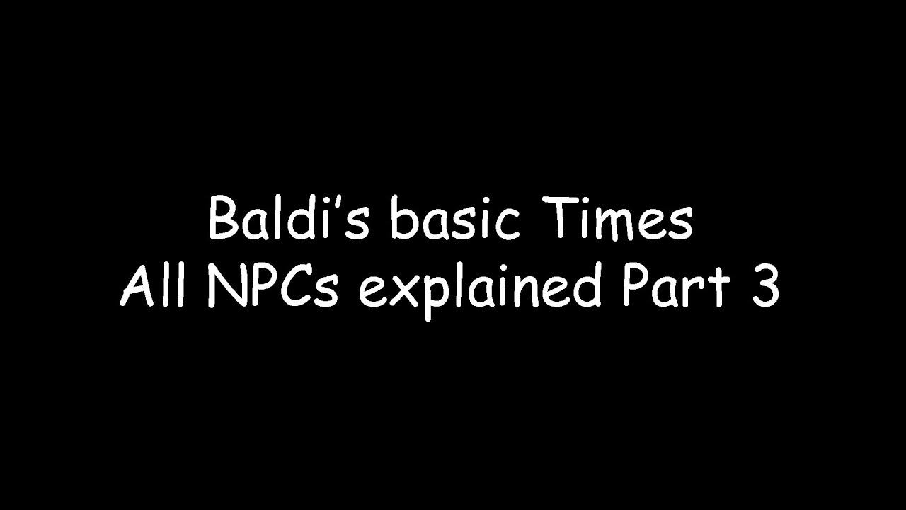 Baldi's basics Times All NPCs Part 3 (Final part for now)