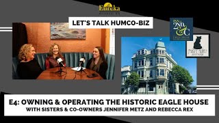 Let's Talk HumCo-Biz E4: Owning & Operating the Historic Eagle House