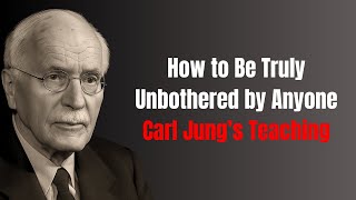 How to Be Truly Unbothered by Anyone (Carl Jung’s Teaching)